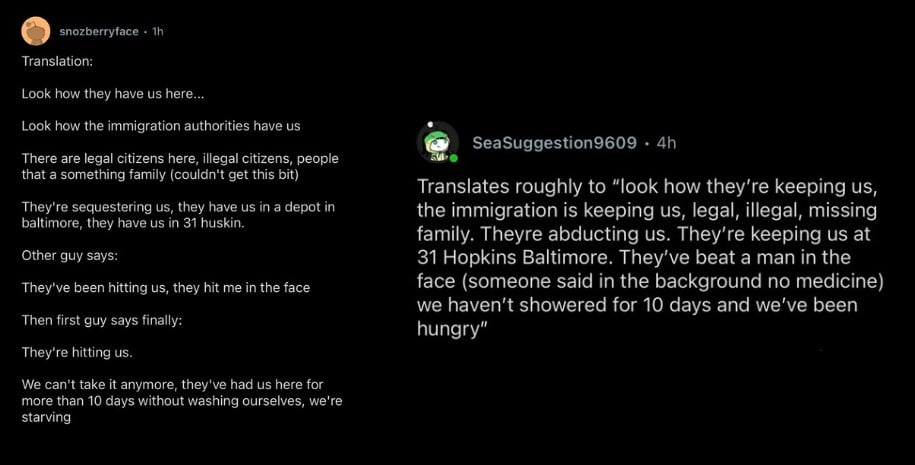 Image text reads: Translates roughly to "look how they're keeping us, the immigration is keeping us, legal, illegal, missing family. Theyre abducting us. They're keeping us at 31 Hopkins Baltimore. They've beat a man in the face (someone said in the background no medicine) we haven't showered for 10 days and we've been hungry"
